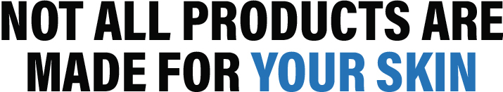 Not all products are made for your skin